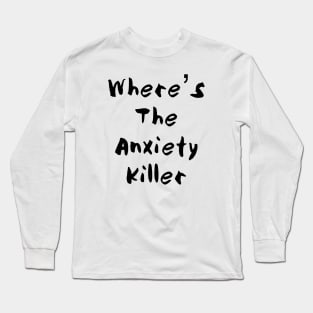Where’s The Anxiety Killer - Two Long Sleeve T-Shirt